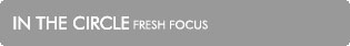 In the Circle: Fresh Focus