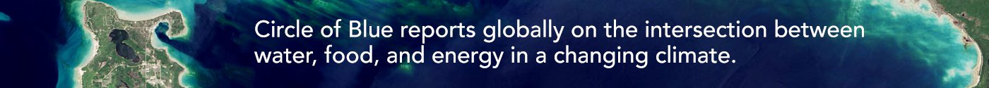 Circle of Blue reports globally on the intersection between water, food, and energy in a changing climate.