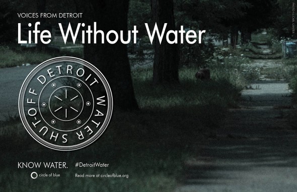 Detroit Water Shut off Life Without Water Voices from Detroit Circle of Blue J. Carl Ganter Todd Zawistowski